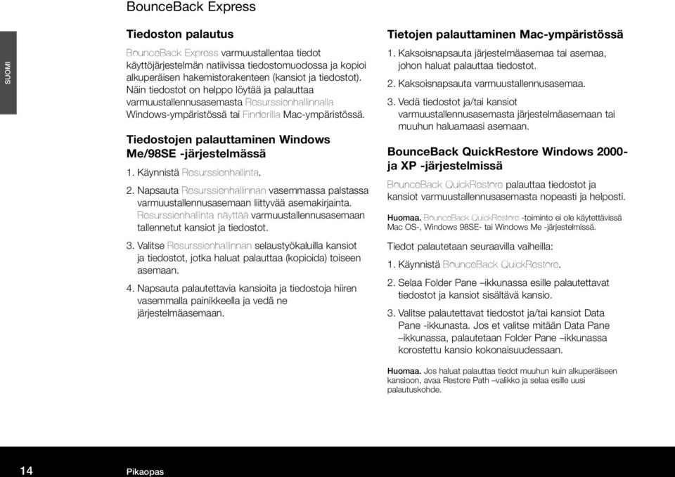 Tiedostojen palauttaminen Windows Me/98SE -järjestelmässä 1. Käynnistä Resurssienhallinta. 2. Napsauta Resurssienhallinnan vasemmassa palstassa varmuustallennusasemaan liittyvää asemakirjainta.