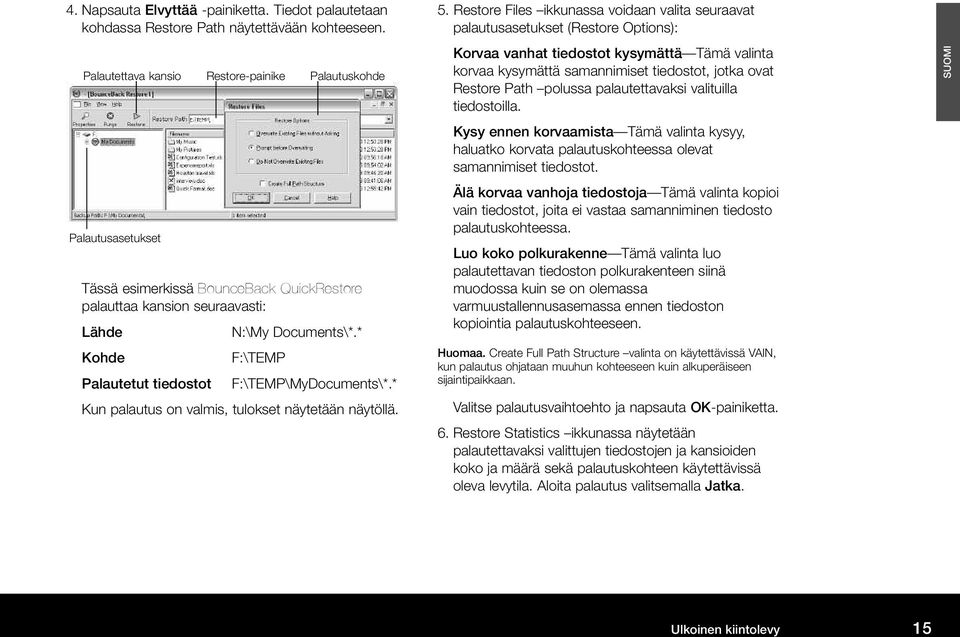 * F:\TEMP Palautetut tiedostot F:\TEMP\MyDocuments\*.* Kun palautus on valmis, tulokset näytetään näytöllä. 5.