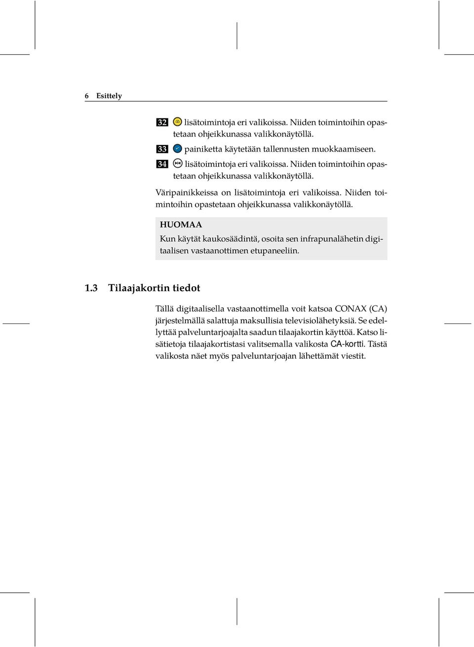 osoita sen infrapunalähetin digitaalisen vastaanottimen etupaneeliin 13 Tilaajakortin tiedot Tällä digitaalisella vastaanottimella voit katsoa CONAX (CA) järjestelmällä salattuja maksullisia