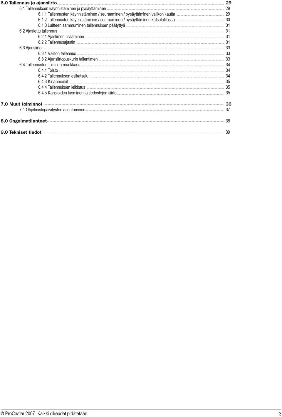 4 Tallennusten toisto ja muokkaus 34 6.4.1 Toisto 34 6.4.2 Tallennuksen esikatselu 34 6.4.3 Kirjanmerkit 35 6.4.4 Tallennuksen leikkaus 35 6.4.5 Kansioiden luominen ja tiedostojen siirto 35 7.