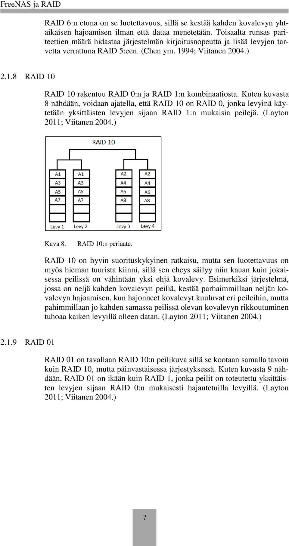Kuten kuvasta 8 nähdään, voidaan ajatella, että RAID 10 on RAID 0, jonka levyinä käytetään yksittäisten levyjen sijaan RAID 1:n mukaisia peilejä. (Layton 2011; Viitanen 2004.) Kuva 8.