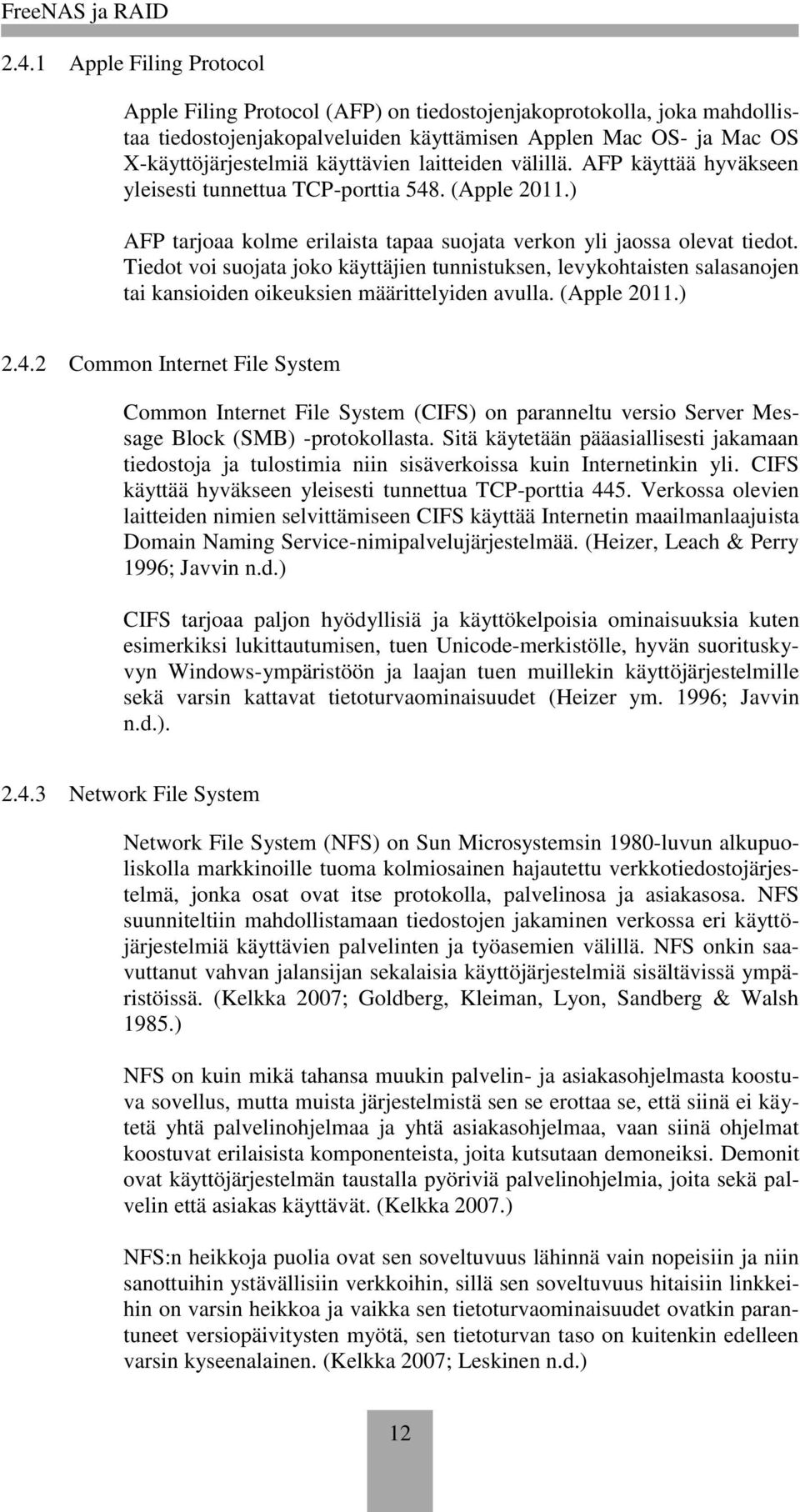 Tiedot voi suojata joko käyttäjien tunnistuksen, levykohtaisten salasanojen tai kansioiden oikeuksien määrittelyiden avulla. (Apple 2011.) 2.4.