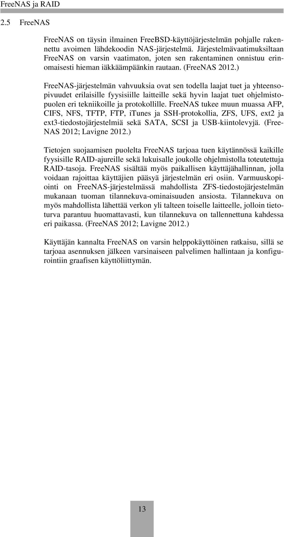 ) FreeNAS-järjestelmän vahvuuksia ovat sen todella laajat tuet ja yhteensopivuudet erilaisille fyysisiille laitteille sekä hyvin laajat tuet ohjelmistopuolen eri tekniikoille ja protokollille.