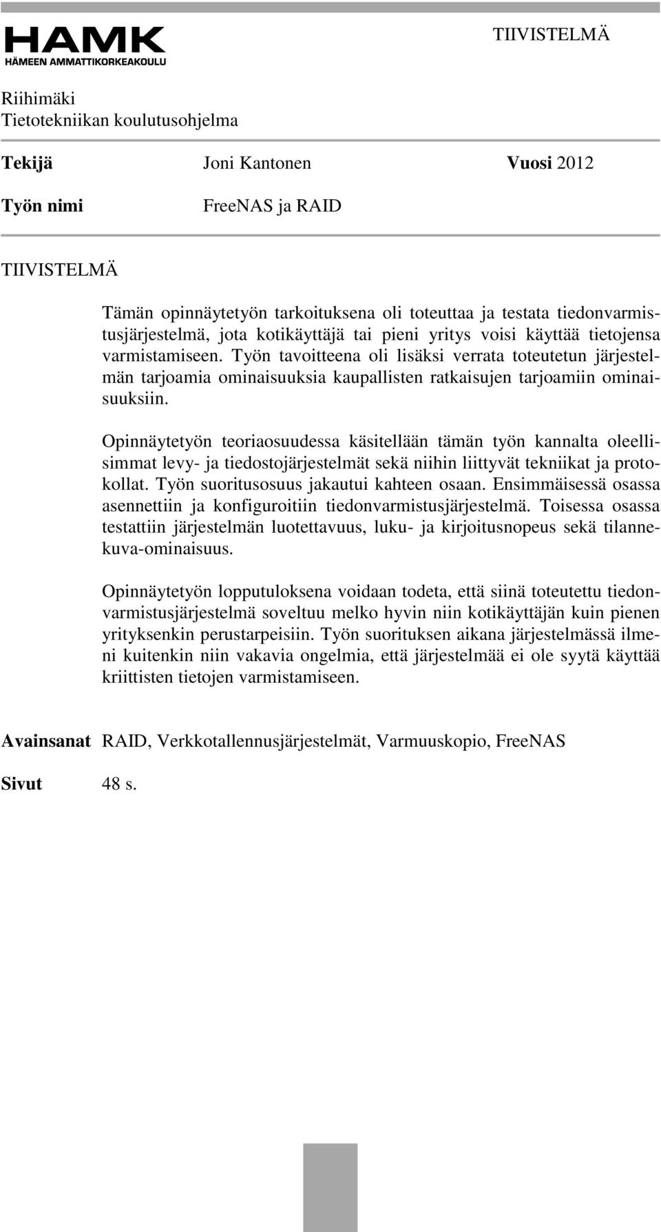 Työn tavoitteena oli lisäksi verrata toteutetun järjestelmän tarjoamia ominaisuuksia kaupallisten ratkaisujen tarjoamiin ominaisuuksiin.