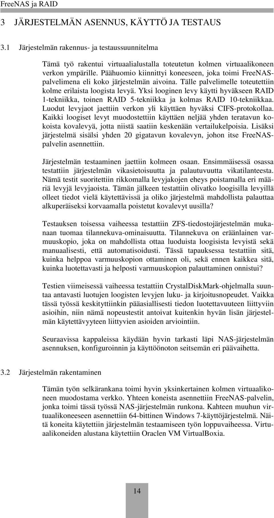 Yksi looginen levy käytti hyväkseen RAID 1-tekniikka, toinen RAID 5-tekniikka ja kolmas RAID 10-tekniikkaa. Luodut levyjaot jaettiin verkon yli käyttäen hyväksi CIFS-protokollaa.