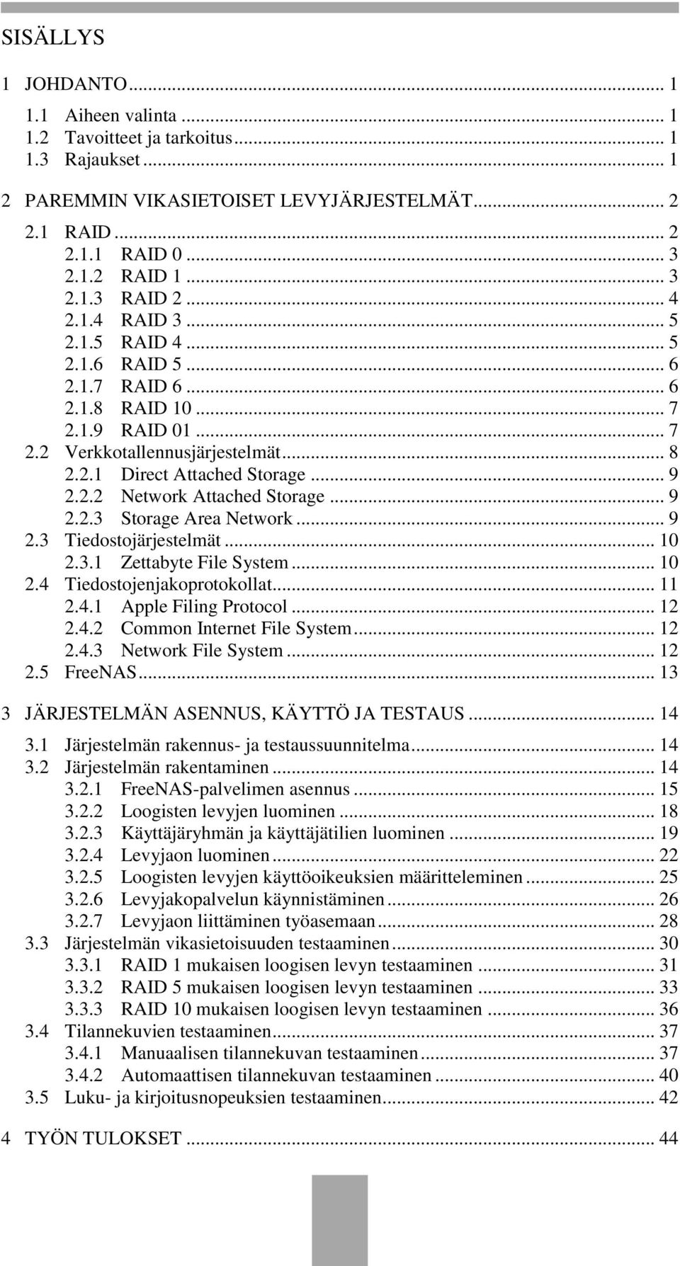 .. 9 2.2.3 Storage Area Network... 9 2.3 Tiedostojärjestelmät... 10 2.3.1 Zettabyte File System... 10 2.4 Tiedostojenjakoprotokollat... 11 2.4.1 Apple Filing Protocol... 12 2.4.2 Common Internet File System.