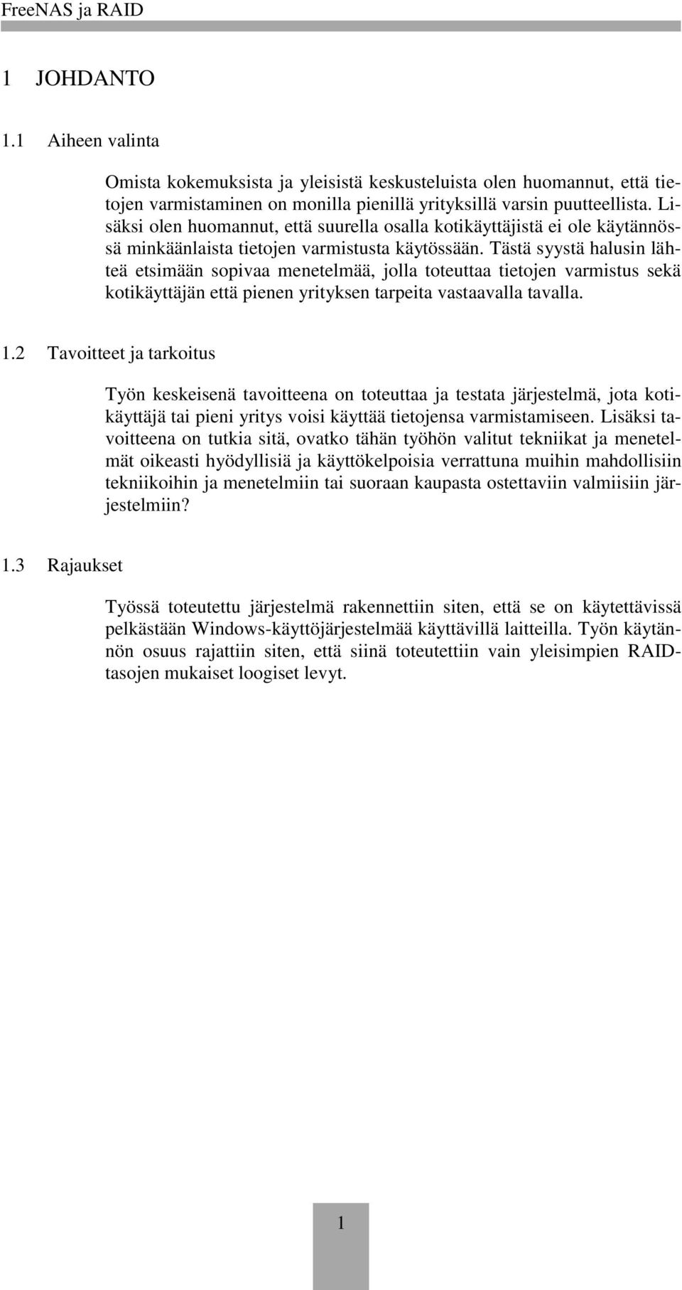 Tästä syystä halusin lähteä etsimään sopivaa menetelmää, jolla toteuttaa tietojen varmistus sekä kotikäyttäjän että pienen yrityksen tarpeita vastaavalla tavalla. 1.