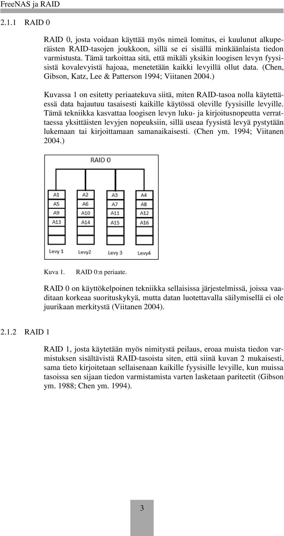 ) Kuvassa 1 on esitetty periaatekuva siitä, miten RAID-tasoa nolla käytettäessä data hajautuu tasaisesti kaikille käytössä oleville fyysisille levyille.