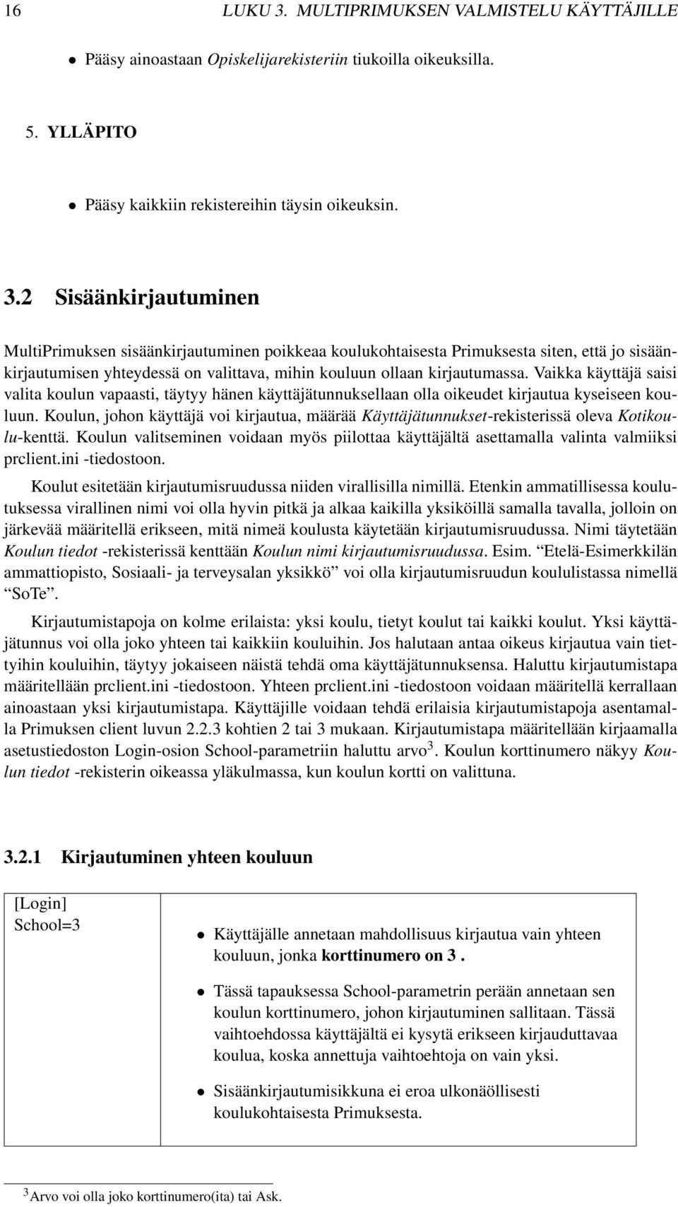 Koulun, johon käyttäjä voi kirjautua, määrää Käyttäjätunnukset-rekisterissä oleva Kotikoulu-kenttä. Koulun valitseminen voidaan myös piilottaa käyttäjältä asettamalla valinta valmiiksi prclient.