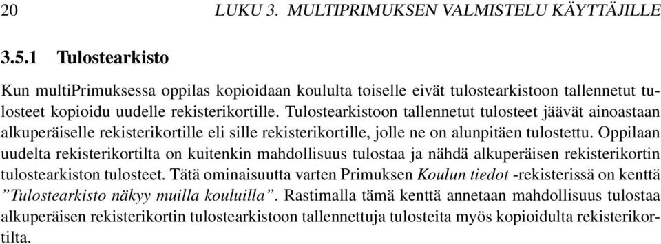 Tulostearkistoon tallennetut tulosteet jäävät ainoastaan alkuperäiselle rekisterikortille eli sille rekisterikortille, jolle ne on alunpitäen tulostettu.