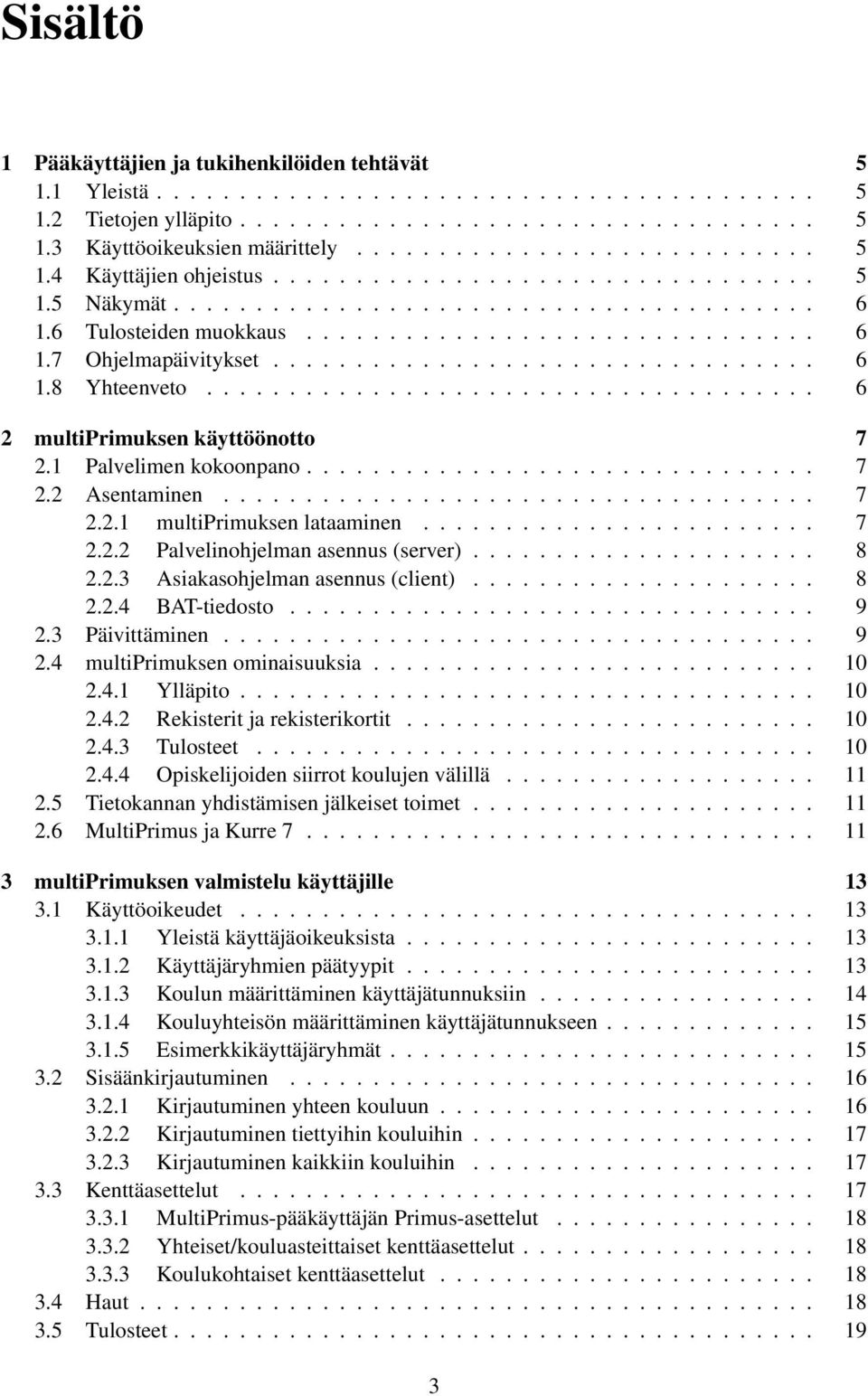 ................................ 6 1.8 Yhteenveto..................................... 6 2 multiprimuksen käyttöönotto 7 2.1 Palvelimen kokoonpano............................... 7 2.2 Asentaminen.