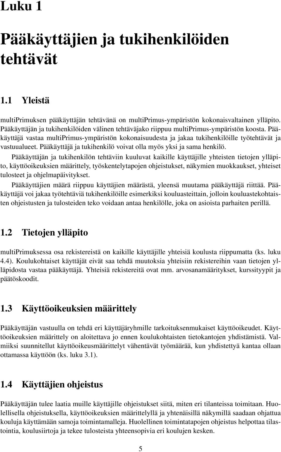 Pääkäyttäjä vastaa multiprimus-ympäristön kokonaisuudesta ja jakaa tukihenkilöille työtehtävät ja vastuualueet. Pääkäyttäjä ja tukihenkilö voivat olla myös yksi ja sama henkilö.