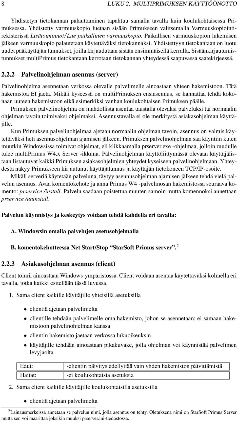 Paikallisen varmuuskopion lukemisen jälkeen varmuuskopio palautetaan käytettäväksi tietokannaksi.