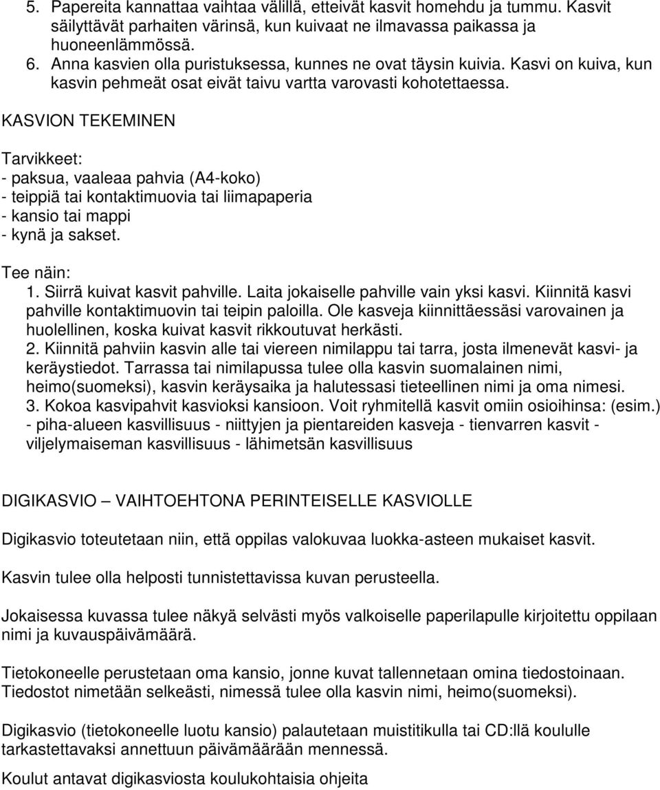 KASVION TEKEMINEN Tarvikkeet: - paksua, vaaleaa pahvia (A4-koko) - teippiä tai kontaktimuovia tai liimapaperia - kansio tai mappi - kynä ja sakset. 1. Siirrä kuivat kasvit pahville.