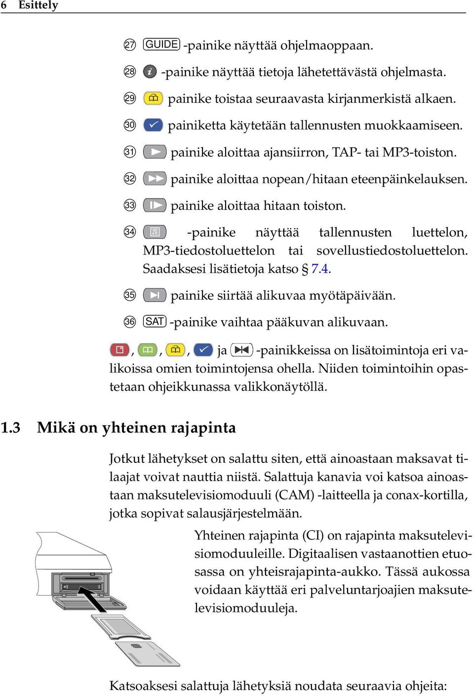 34 -painike näyttää tallennusten luettelon, MP3-tiedostoluettelon tai sovellustiedostoluettelon. Saadaksesi lisätietoja katso 7.4. 35 painike siirtää alikuvaa myötäpäivään.