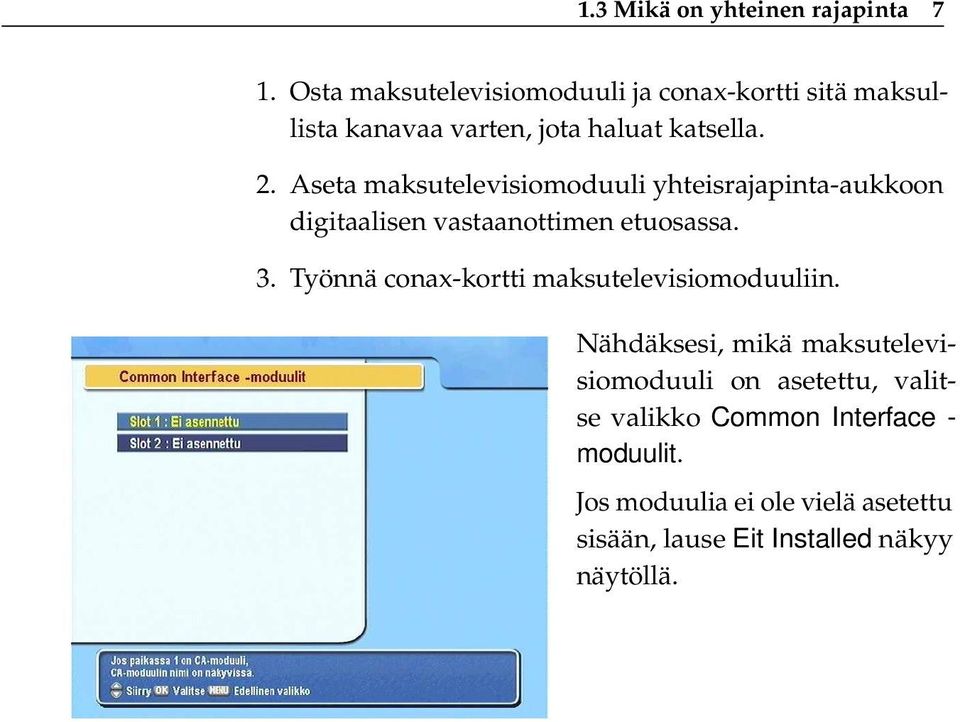 Aseta maksutelevisiomoduuli yhteisrajapinta-aukkoon digitaalisen vastaanottimen etuosassa. 3.