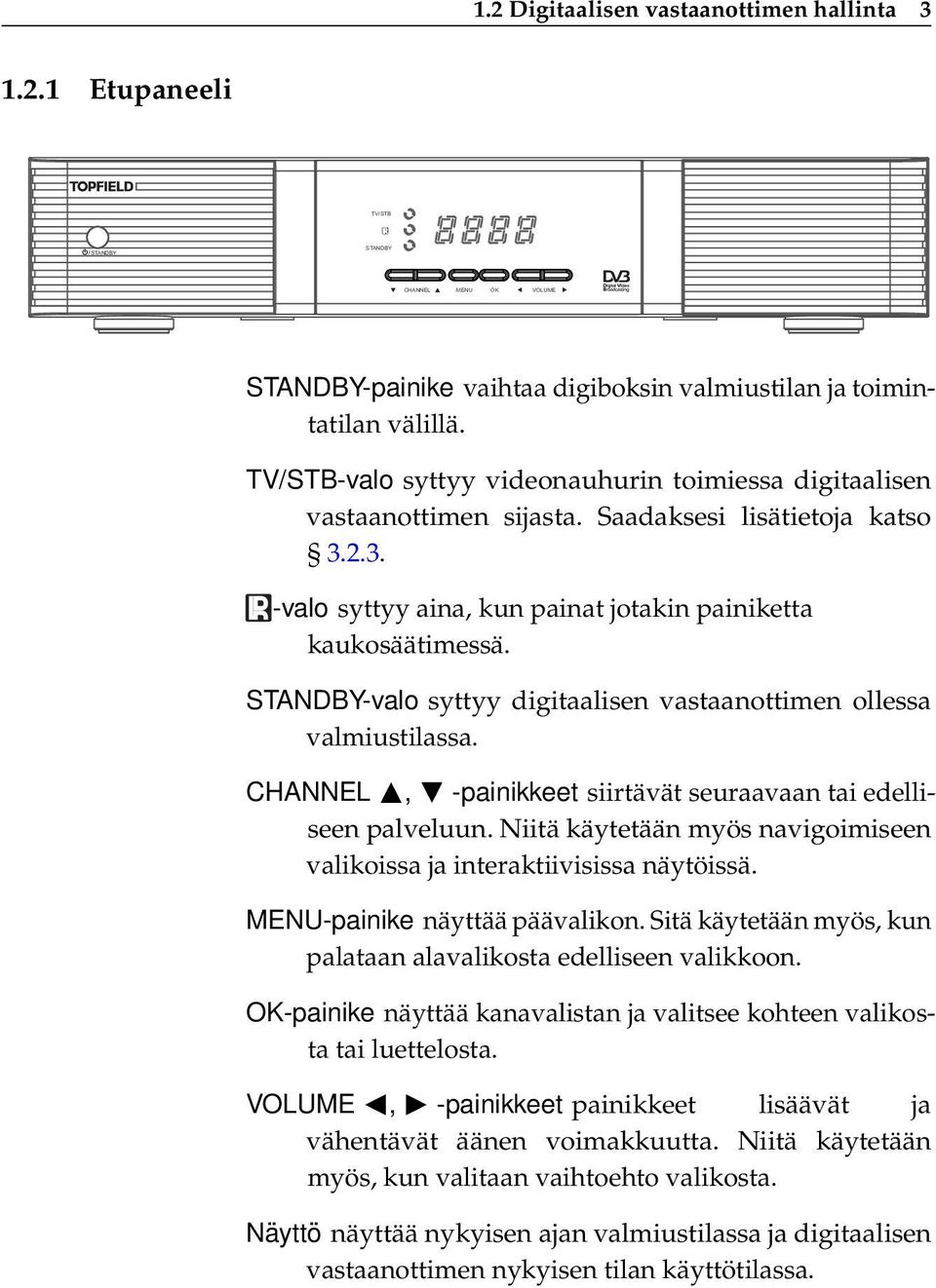 STANDBY-valo syttyy digitaalisen vastaanottimen ollessa valmiustilassa. CHANNEL a, c -painikkeet siirtävät seuraavaan tai edelliseen palveluun.