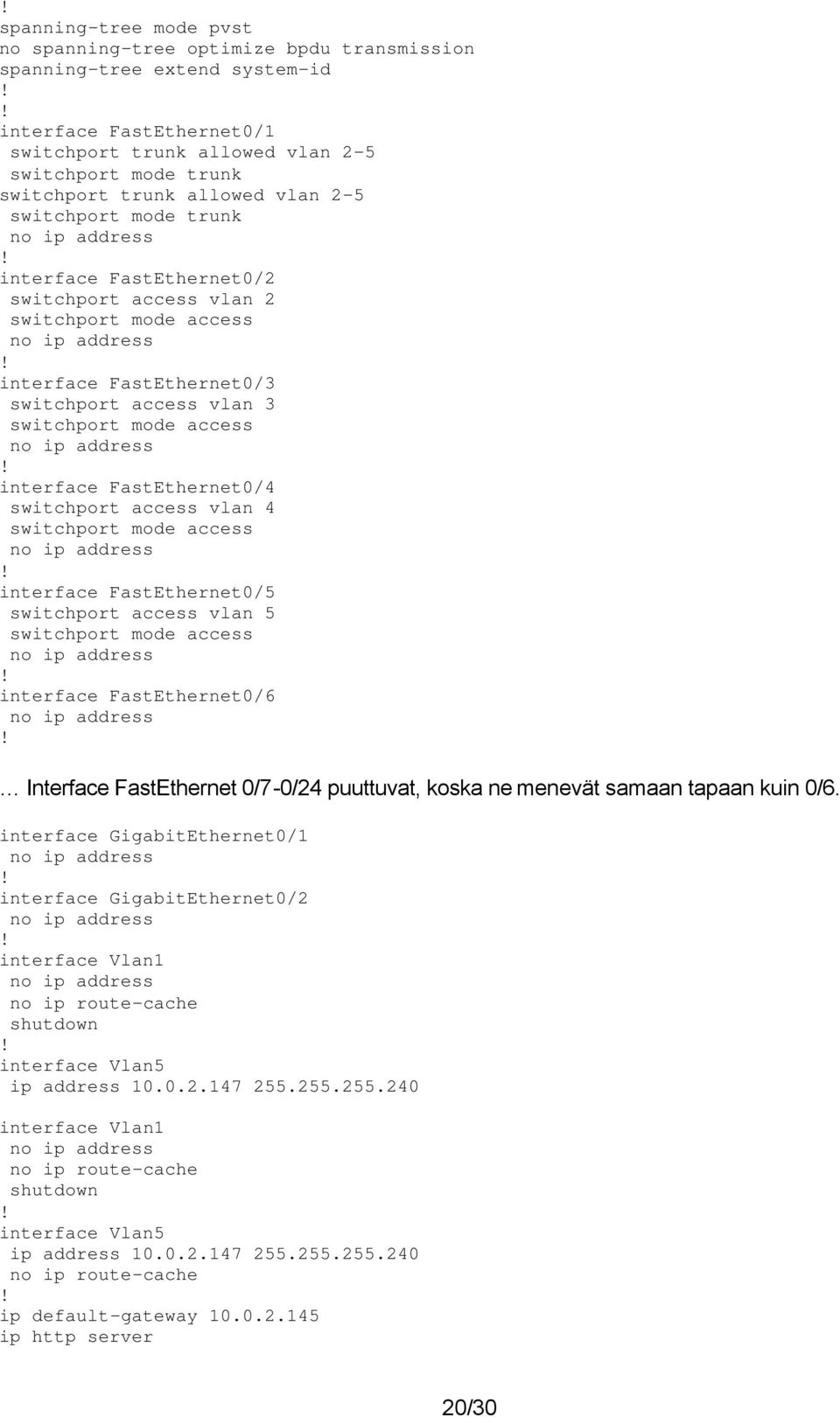 switchport mode access no ip address interface FastEthernet0/4 switchport access vlan 4 switchport mode access no ip address interface FastEthernet0/5 switchport access vlan 5 switchport mode access