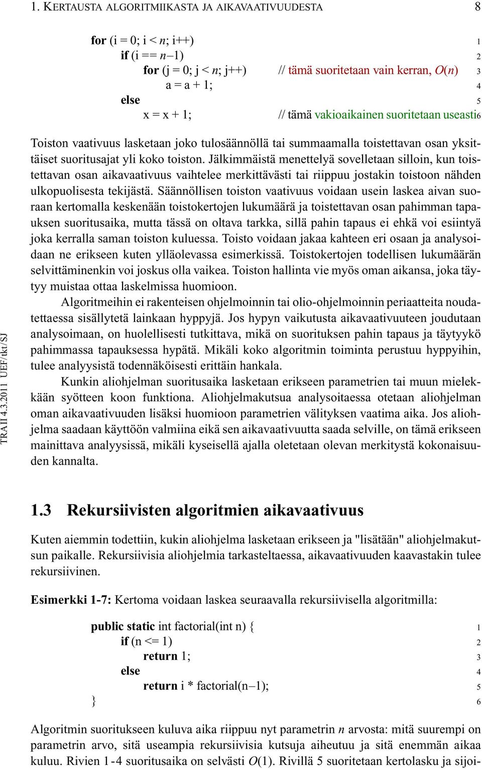 Jälkimmäistä menettelyä sovelletaan silloin, kun toistettavan osan aikavaativuus vaihtelee merkittävästi tai riippuu jostakin toistoon nähden ulkopuolisesta tekijästä.