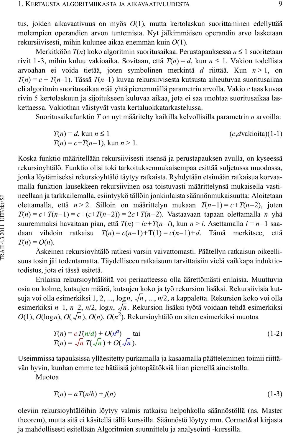 Perustapauksessa n 1 suoritetaan rivit 1-3, mihin kuluu vakioaika. Sovitaan, että T(n) = d, kun n 1. Vakion todellista arvoahan ei voida tietää, joten symbolinen merkintä d riittää.