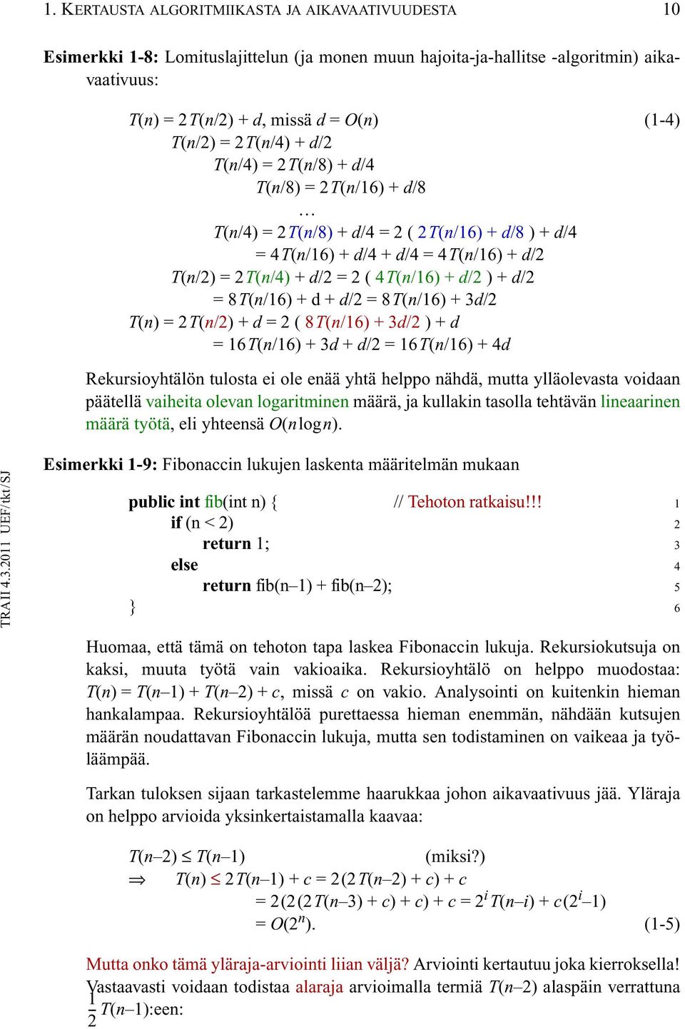 + d/2 = 8T(n/16) + d + d/2 = 8T(n/16) + 3d/2 T(n) = 2T(n/2) + d = 2 ( 8T(n/16) + 3d/2 ) + d = 16T(n/16) + 3d + d/2 = 16T(n/16) + 4d Rekursioyhtälön tulosta ei ole enää yhtä helppo nähdä, mutta