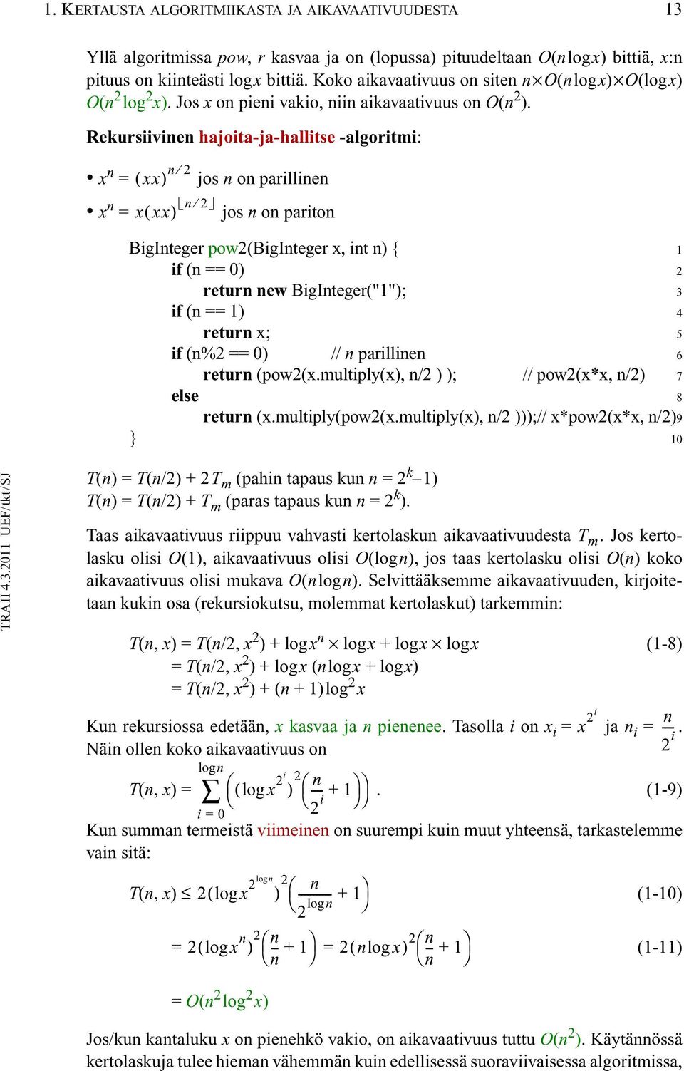 Rekursiivinen hajoita-ja-hallitse -algoritmi: x n = ( xx) n 2 jos n on parillinen x n = xxx ( ) n 2 jos n on pariton BigInteger pow2(biginteger x, int n) { 1 if (n == 0) 2 return new BigInteger("1");