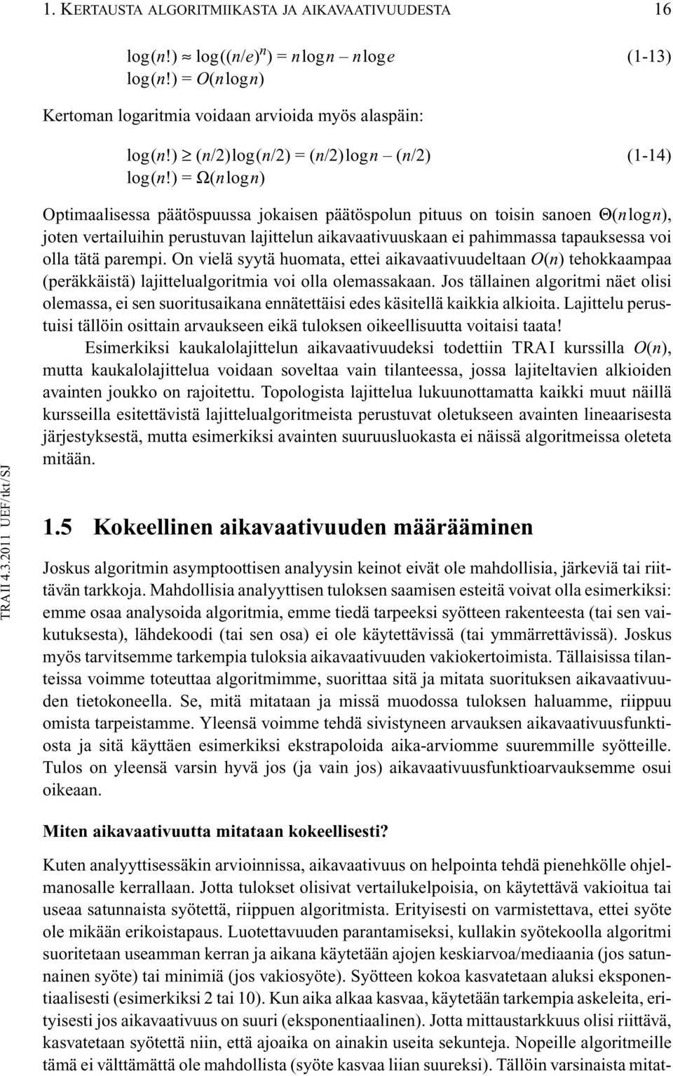 ) = Ω(nlogn) Optimaalisessa päätöspuussa jokaisen päätöspolun pituus on toisin sanoen Θ(nlogn), joten vertailuihin perustuvan lajittelun aikavaativuuskaan ei pahimmassa tapauksessa voi olla tätä