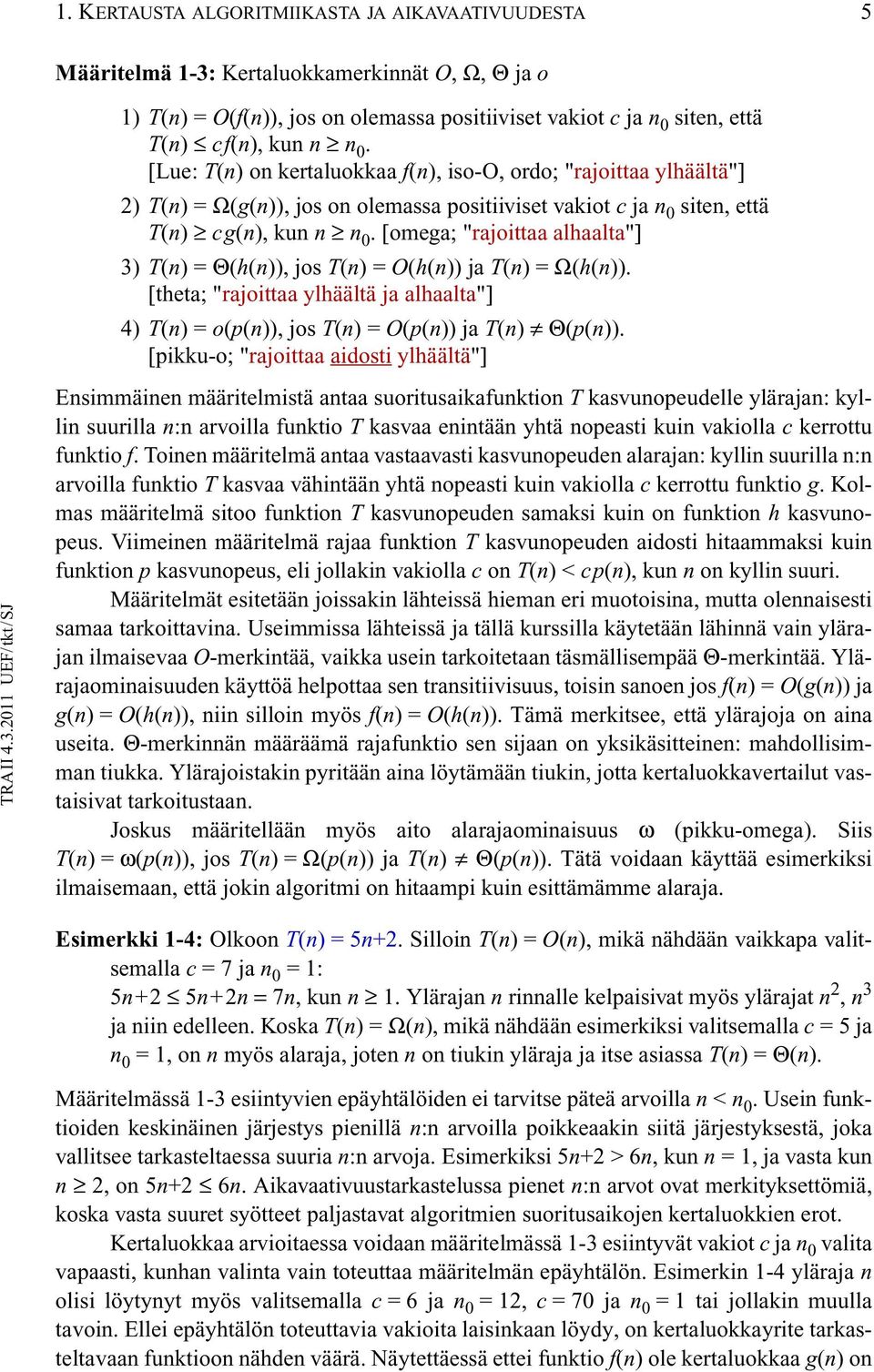 [omega; "rajoittaa alhaalta"] 3) T(n) =Θ(h(n)), jos T(n) =O(h(n)) ja T(n) =Ω(h(n)). [theta; "rajoittaa ylhäältä ja alhaalta"] 4) T(n) =o(p(n)), jos T(n) =O(p(n)) ja T(n) Θ(p(n)).