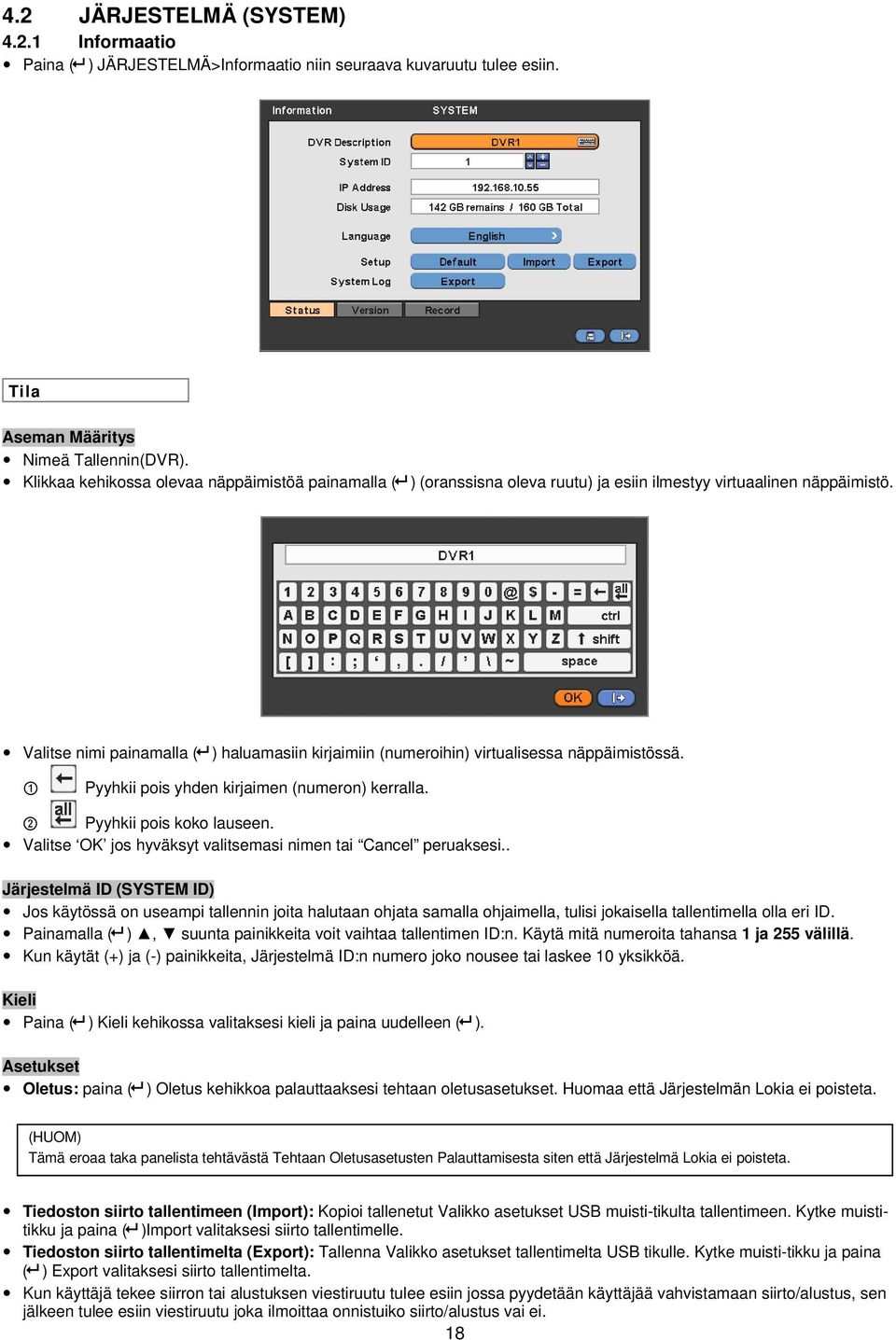 Valitse nimi painamalla ( ) haluamasiin kirjaimiin (numeroihin) virtualisessa näppäimistössä. 1 Pyyhkii pois yhden kirjaimen (numeron) kerralla. 2 Pyyhkii pois koko lauseen.