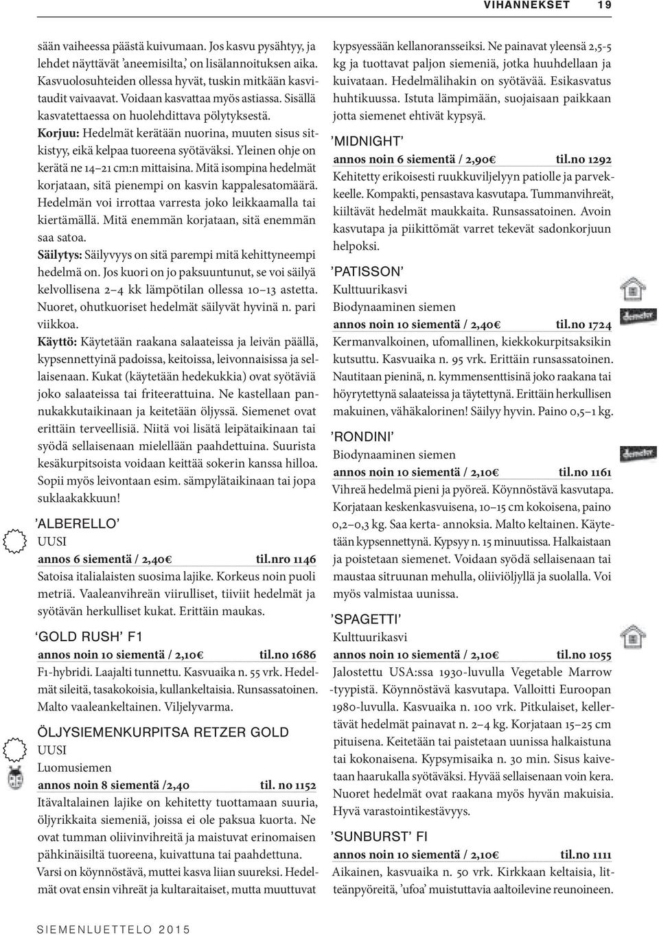 Yleinen ohje on kerätä ne 14 21 cm:n mittaisina. Mitä isompina hedelmät korjataan, sitä pienempi on kasvin kappalesatomäärä. Hedelmän voi irrottaa varresta joko leikkaamalla tai kiertämällä.