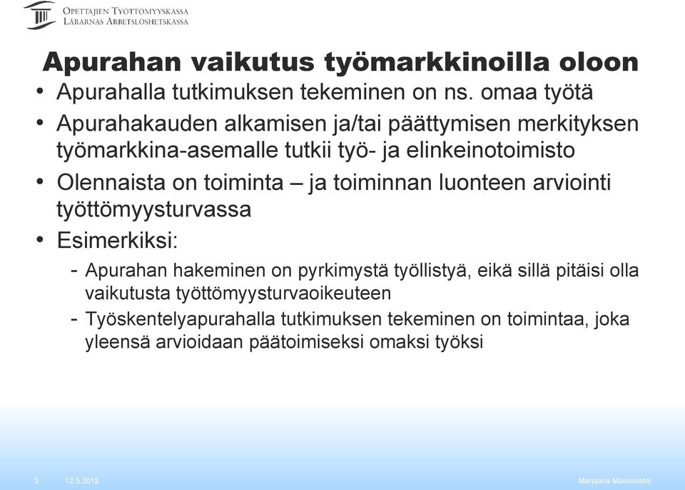 Olennaista on toiminta ja toiminnan luonteen arviointi työttömyysturvassa Esimerkiksi: - Apurahan hakeminen on pyrkimystä