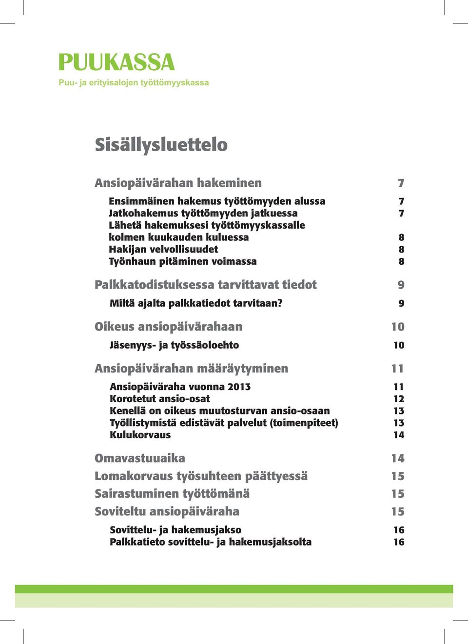 9 Oikeus ansiopäivärahaan 10 Jäsenyys- ja työssäoloehto 10 Ansiopäivärahan määräytyminen 11 Ansiopäiväraha vuonna 2013 11 Korotetut ansio-osat 12 Kenellä on oikeus muutosturvan ansio-osaan 13