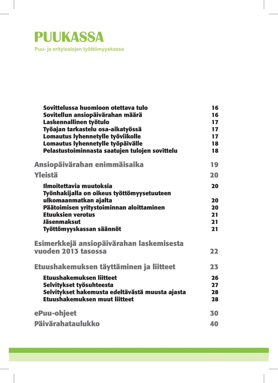 ulkomaanmatkan ajalta 20 Päätoimisen yritystoiminnan aloittaminen 20 Etuuksien verotus 21 Jäsenmaksut 21 Työttömyyskassan säännöt 21 Esimerkkejä ansiopäivärahan laskemisesta vuoden 2013 tasossa 22