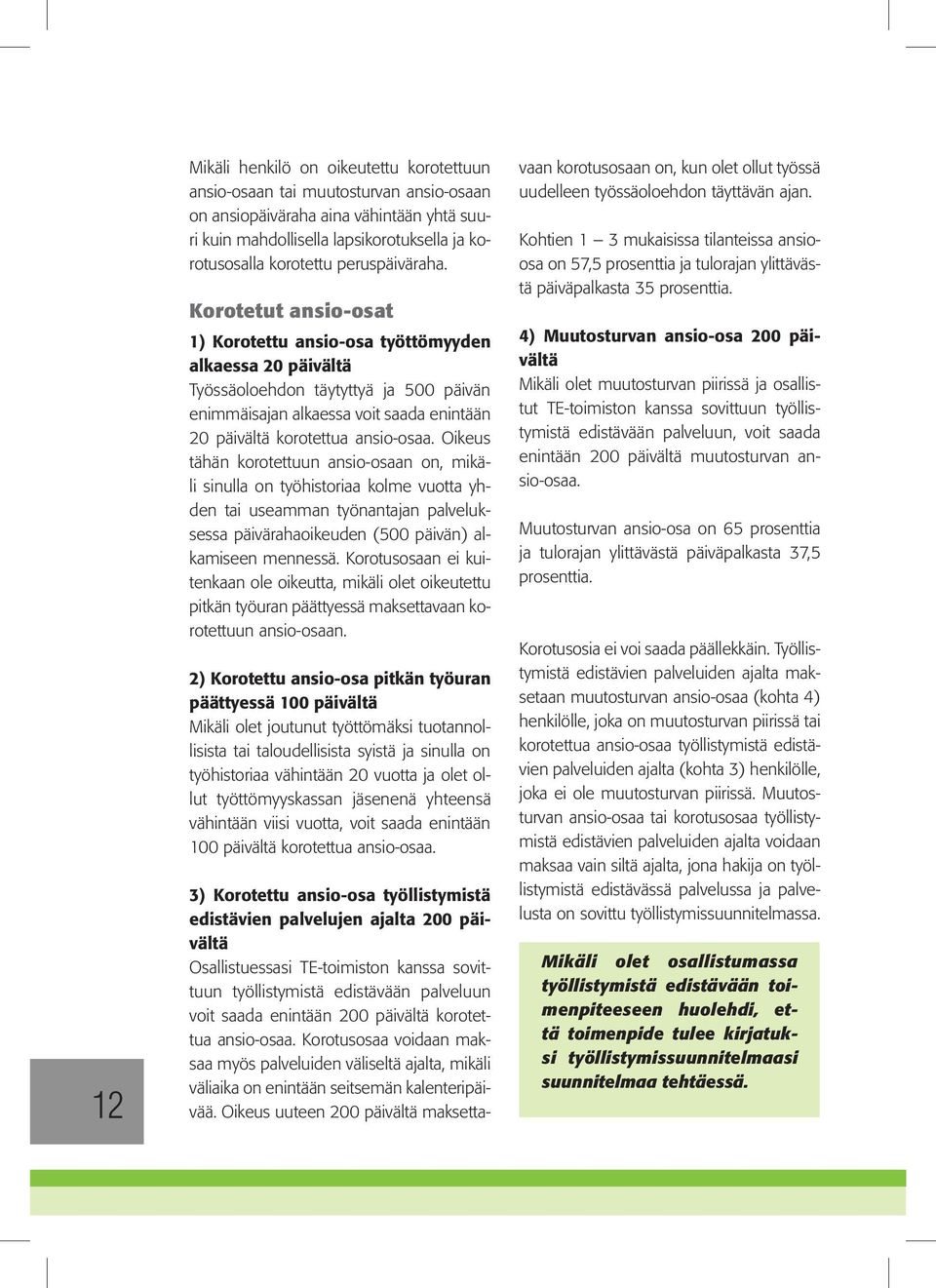 Korotetut ansio-osat 1) Korotettu ansio-osa työttömyyden alkaessa 20 päivältä Työssäoloehdon täytyttyä ja 500 päivän enimmäisajan alkaessa voit saada enintään 20 päivältä korotettua ansio-osaa.