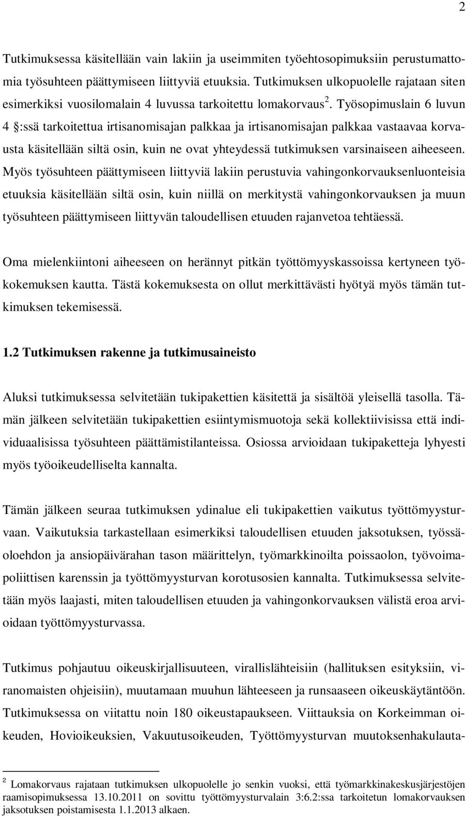 Työsopimuslain 6 luvun 4 :ssä tarkoitettua irtisanomisajan palkkaa ja irtisanomisajan palkkaa vastaavaa korvausta käsitellään siltä osin, kuin ne ovat yhteydessä tutkimuksen varsinaiseen aiheeseen.