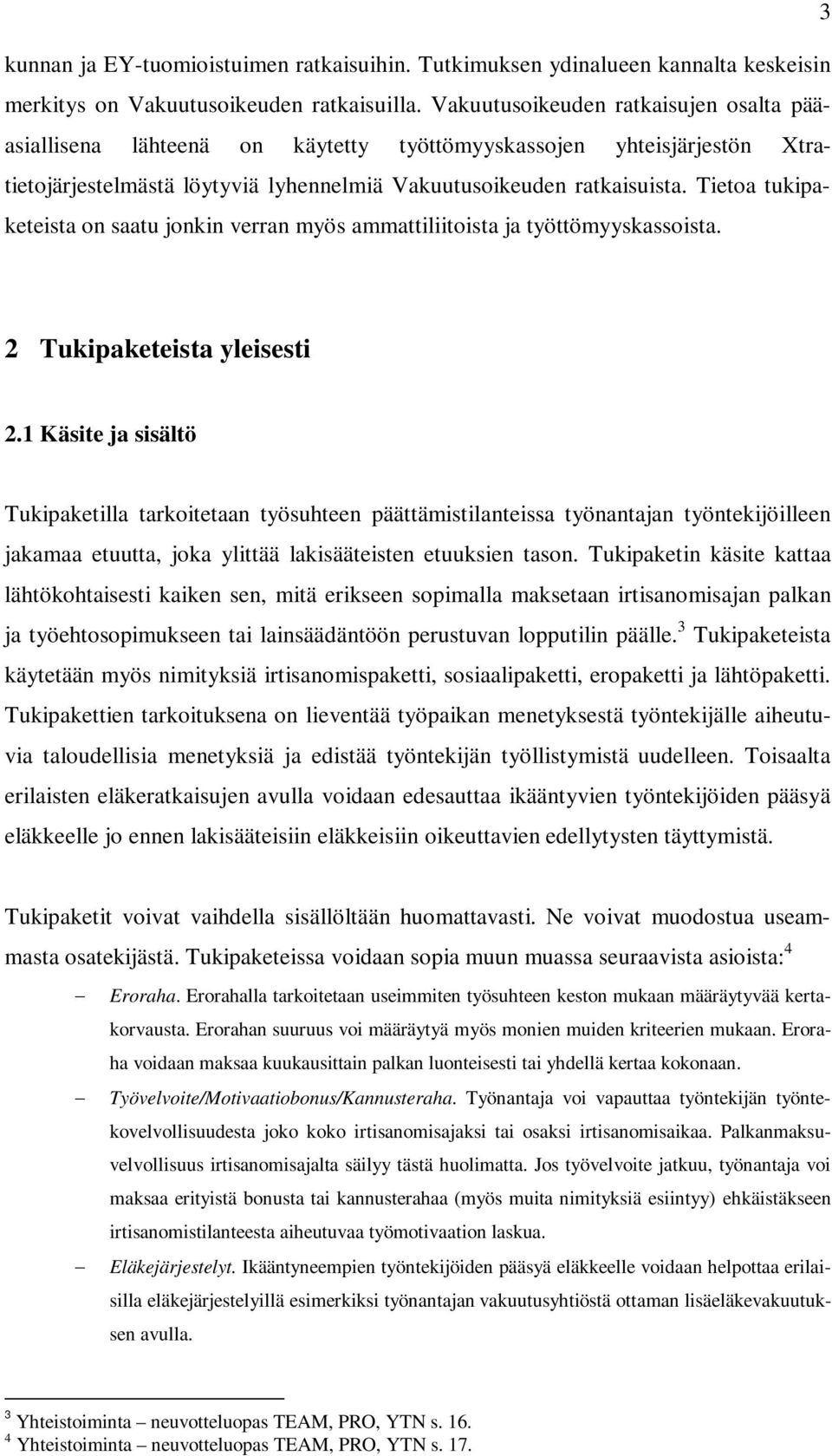 Tietoa tukipaketeista on saatu jonkin verran myös ammattiliitoista ja työttömyyskassoista. 2 Tukipaketeista yleisesti 2.