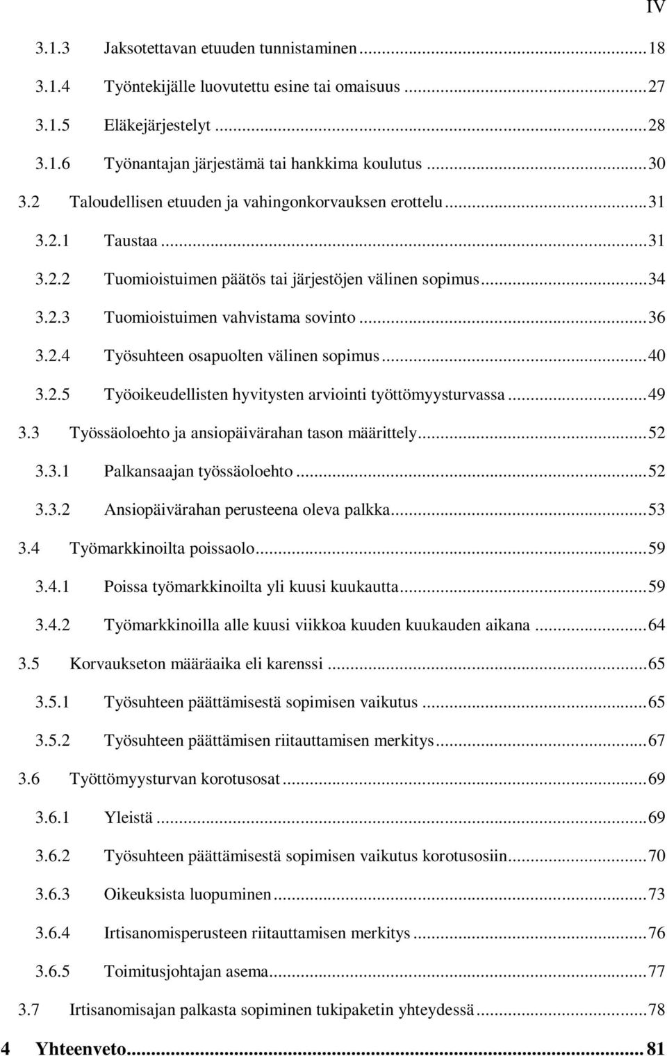 .. 40 3.2.5 Työoikeudellisten hyvitysten arviointi työttömyysturvassa... 49 3.3 Työssäoloehto ja ansiopäivärahan tason määrittely... 52 3.3.1 Palkansaajan työssäoloehto... 52 3.3.2 Ansiopäivärahan perusteena oleva palkka.