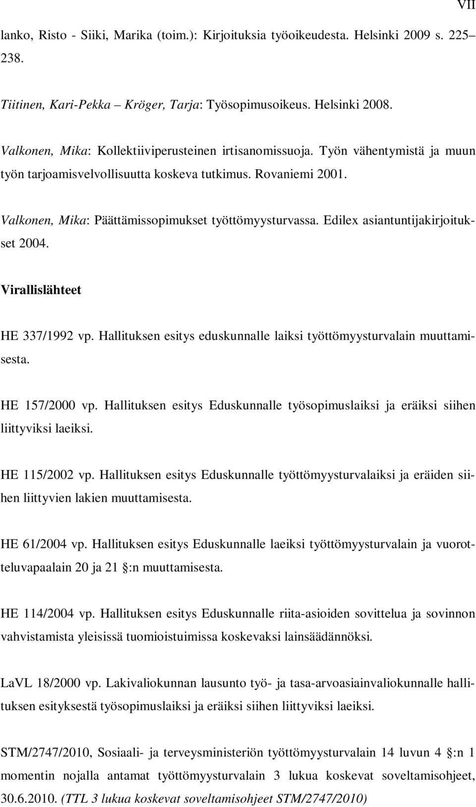 Valkonen, Mika: Päättämissopimukset työttömyysturvassa. Edilex asiantuntijakirjoitukset 2004. Virallislähteet HE 337/1992 vp. Hallituksen esitys eduskunnalle laiksi työttömyysturvalain muuttamisesta.