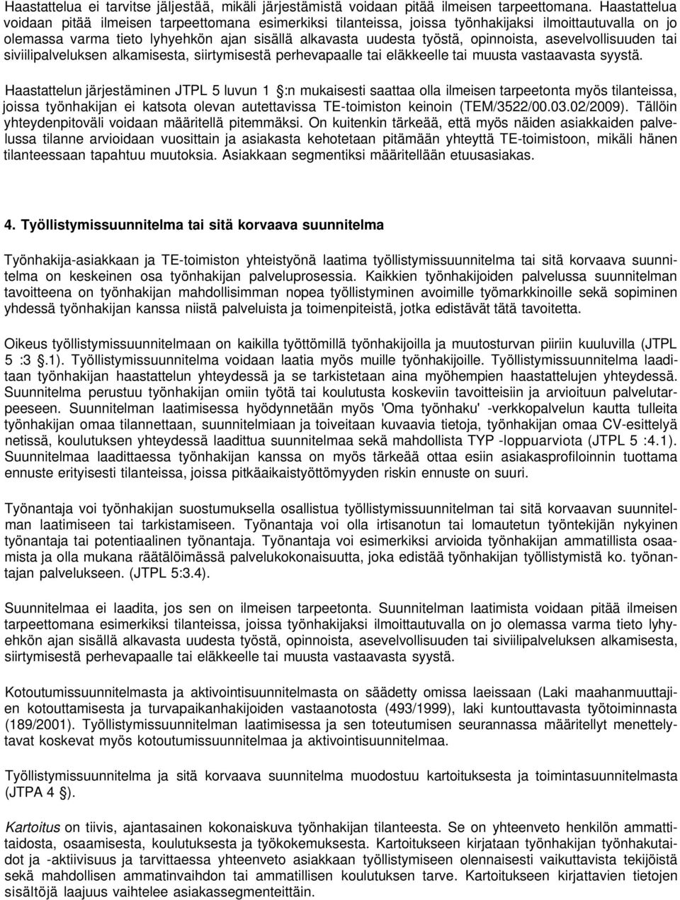 opinnoista, asevelvollisuuden tai siviilipalveluksen alkamisesta, siirtymisestä perhevapaalle tai eläkkeelle tai muusta vastaavasta syystä.