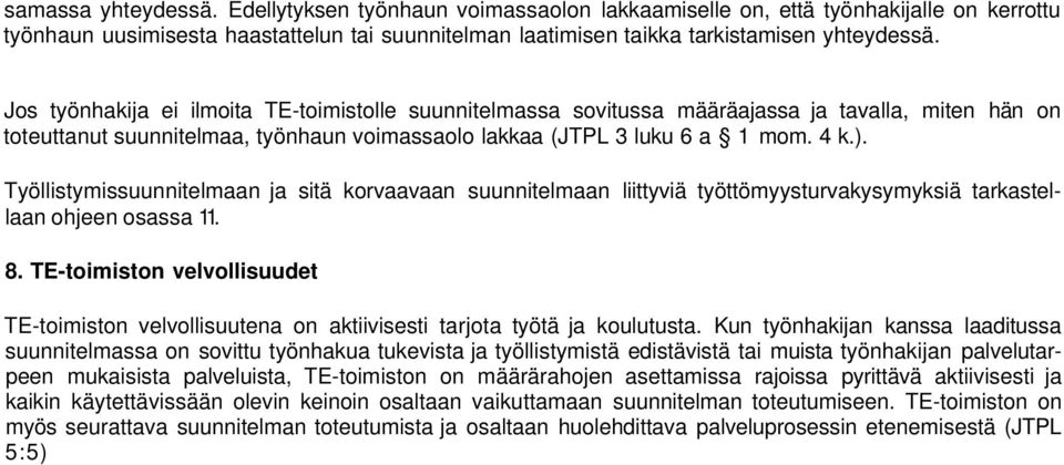 Työllistymissuunnitelmaan ja sitä korvaavaan suunnitelmaan liittyviä työttömyysturvakysymyksiä tarkastellaan ohjeen osassa 11. 8.