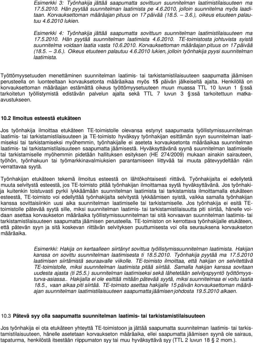 6.2010. TE-toimistosta johtuvista syistä suunnitelma voidaan laatia vasta 10.6.2010. Korvauksettoman määräajan pituus on 17 päivää (18.5. 3.6.). Oikeus etuuteen palautuu 4.6.2010 lukien, jolloin työnhakija pyysi suunnitelman laatimista.