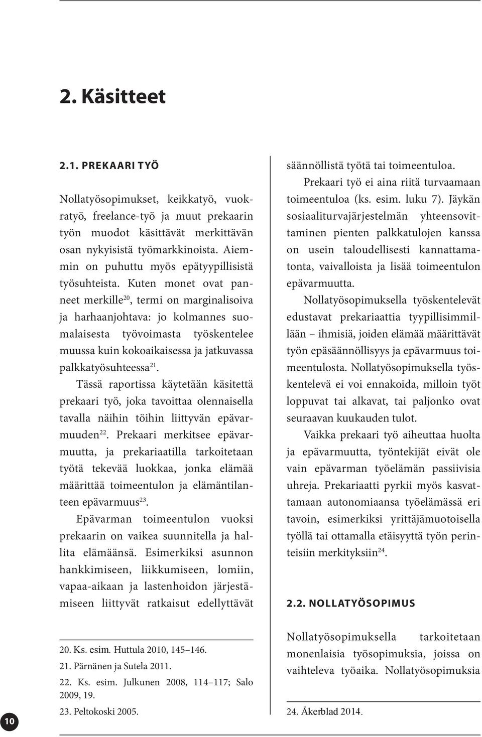 Kuten monet ovat panneet merkille 20, termi on marginalisoiva ja harhaanjohtava: jo kolmannes suomalaisesta työvoimasta työskentelee muussa kuin kokoaikaisessa ja jatkuvassa palkkatyösuhteessa 21.