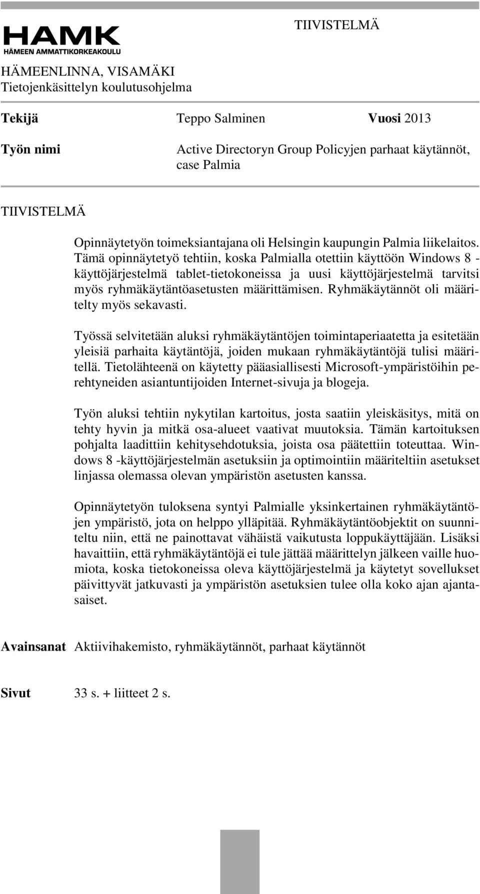 Tämä opinnäytetyö tehtiin, koska Palmialla otettiin käyttöön Windows 8 - käyttöjärjestelmä tablet-tietokoneissa ja uusi käyttöjärjestelmä tarvitsi myös ryhmäkäytäntöasetusten määrittämisen.