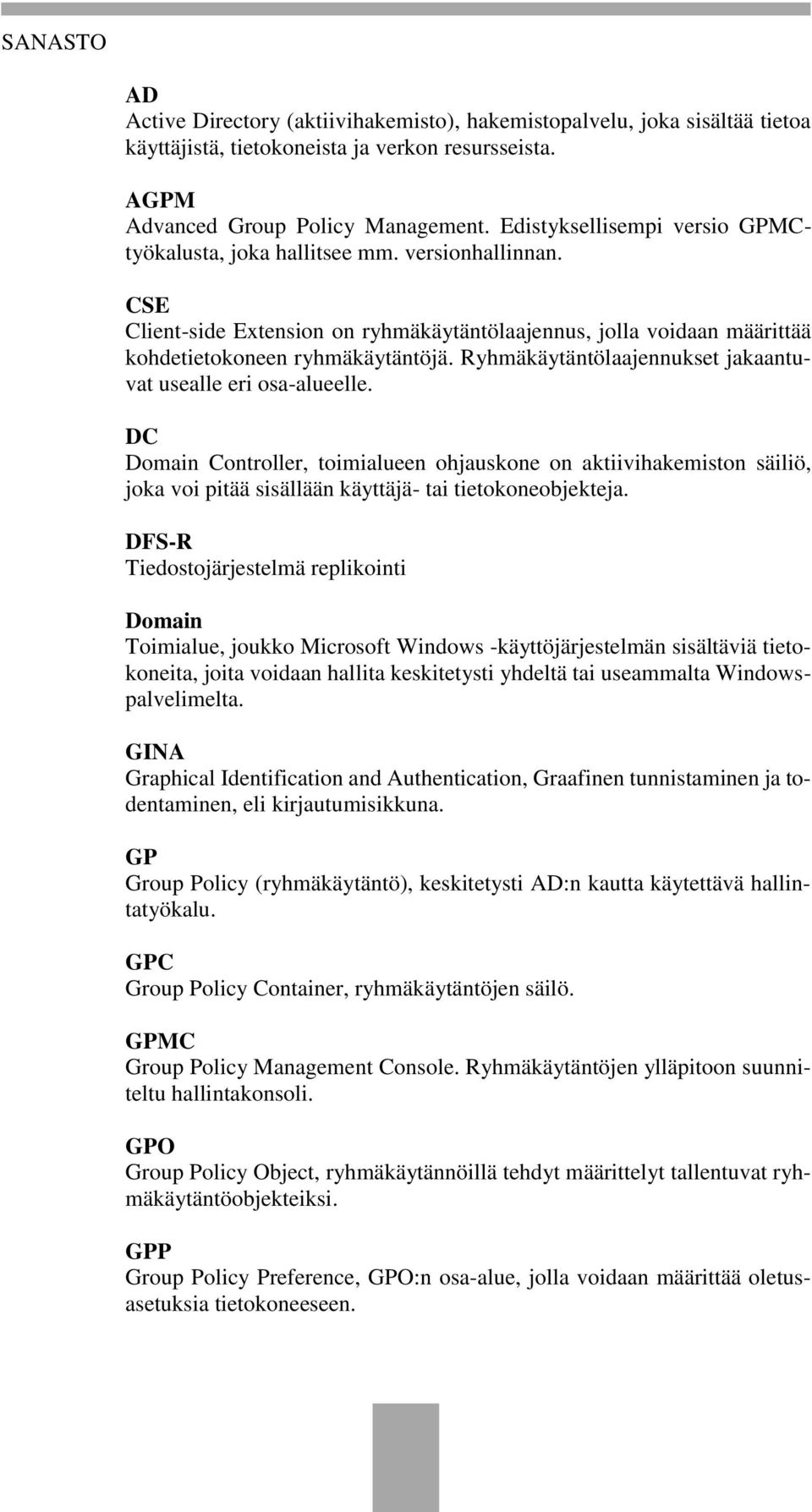 Ryhmäkäytäntölaajennukset jakaantuvat usealle eri osa-alueelle. DC Domain Controller, toimialueen ohjauskone on aktiivihakemiston säiliö, joka voi pitää sisällään käyttäjä- tai tietokoneobjekteja.