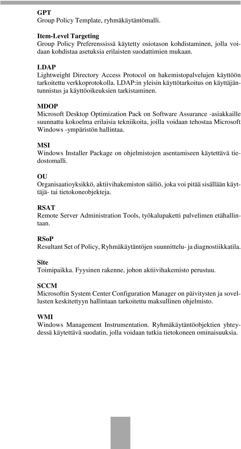 MDOP Microsoft Desktop Optimization Pack on Software Assurance -asiakkaille suunnattu kokoelma erilaisia tekniikoita, joilla voidaan tehostaa Microsoft Windows -ympäristön hallintaa.