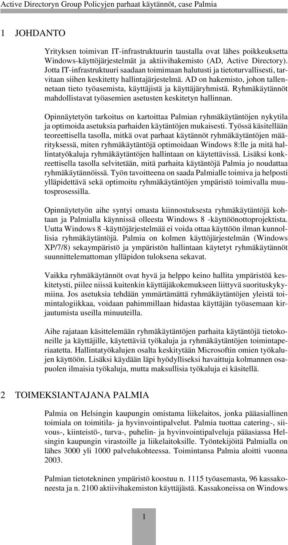 AD on hakemisto, johon tallennetaan tieto työasemista, käyttäjistä ja käyttäjäryhmistä. Ryhmäkäytännöt mahdollistavat työasemien asetusten keskitetyn hallinnan.