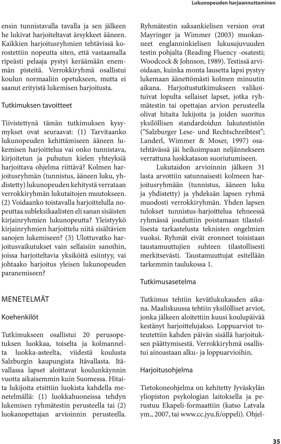 Verrokkiryhmä osallistui koulun normaaliin opetukseen, mutta ei saanut erityistä lukemisen harjoitusta.