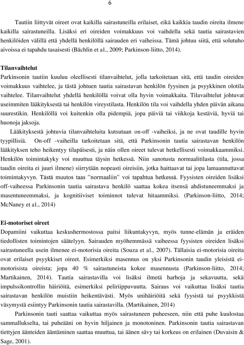 Tämä johtuu siitä, että solutuho aivoissa ei tapahdu tasaisesti (Bächlin et al., 2009; Parkinson-liitto, 2014).