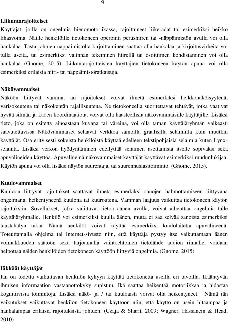 Tästä johtuen näppäimistöltä kirjoittaminen saattaa olla hankalaa ja kirjoitusvirheitä voi tulla useita, tai esimerkiksi valinnan tekeminen hiirellä tai osoittimen kohdistaminen voi olla hankalaa