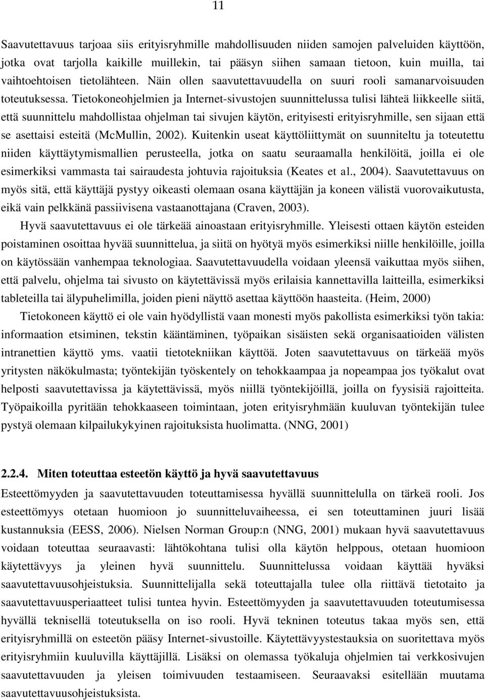 Tietokoneohjelmien ja Internet-sivustojen suunnittelussa tulisi lähteä liikkeelle siitä, että suunnittelu mahdollistaa ohjelman tai sivujen käytön, erityisesti erityisryhmille, sen sijaan että se